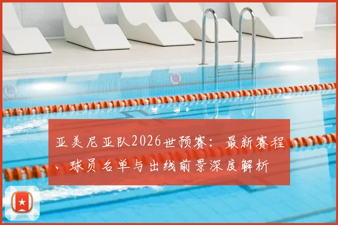 亚美尼亚队2026世预赛：最新赛程、球员名单与出线前景深度解析